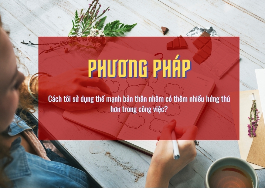 Cách tôi sử dụng thế mạnh bản thân nhằm có thêm nhiều hứng thú hơn trong công việc